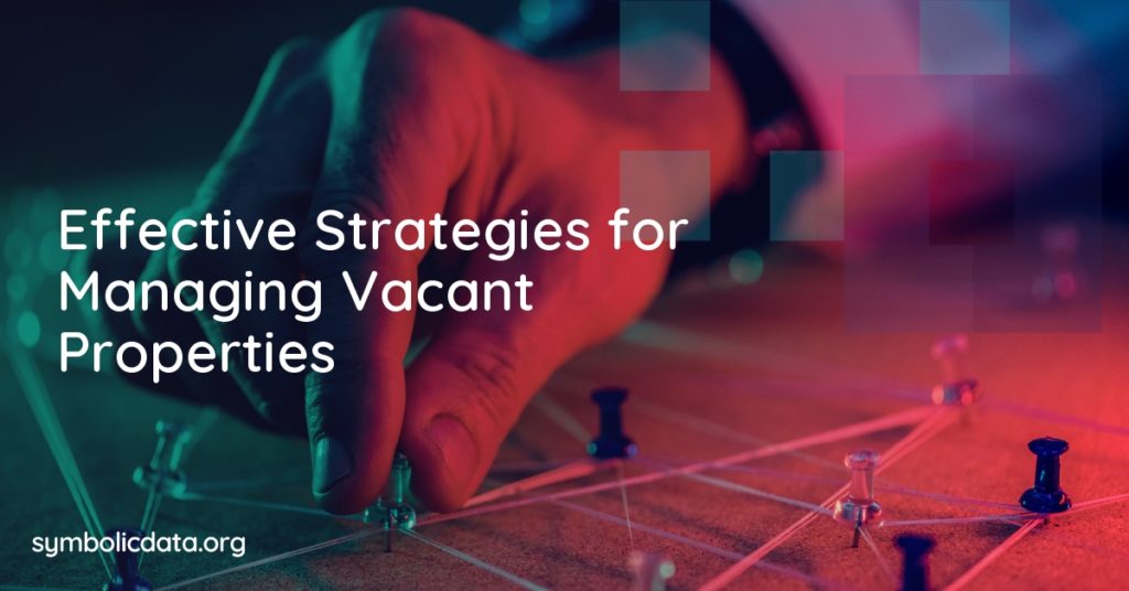 Effective Strategies for Managing Vacant Properties