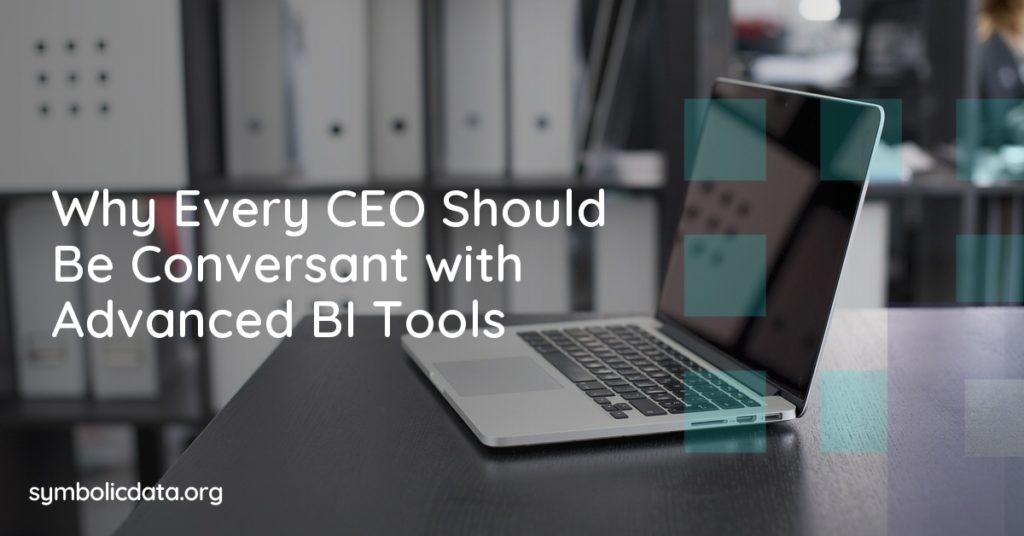 Why Every CEO Should Be Conversant with Advanced BI Tools