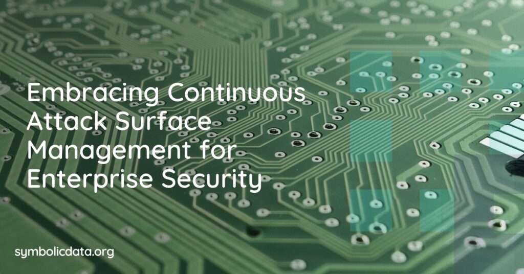 Embracing Continuous Attack Surface Management for Enterprise Security