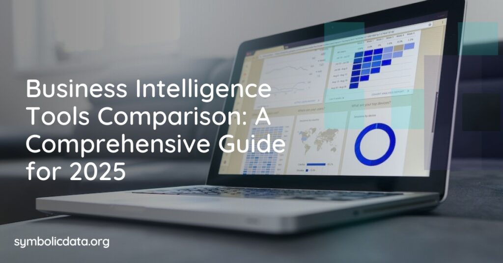 Business Intelligence Tools Comparison: A Comprehensive Guide for 2025