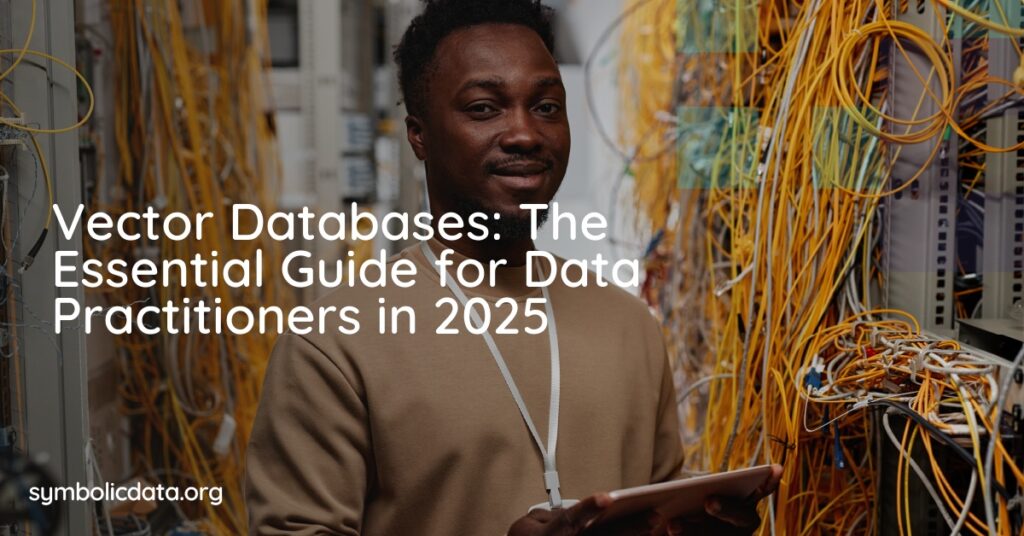 Vector Databases: The Essential Guide for Data Practitioners in 2025