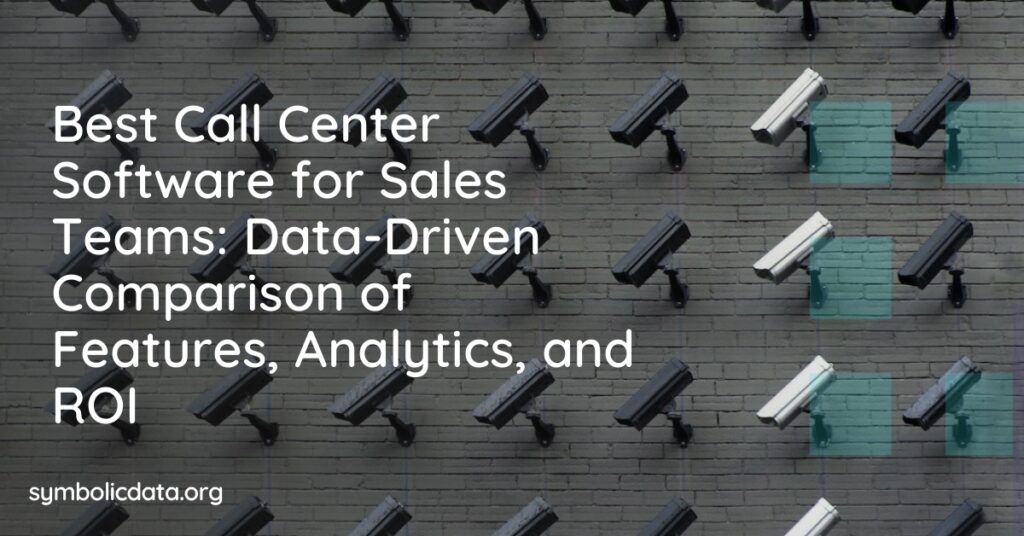 Best Call Center Software for Sales Teams: Data-Driven Comparison of Features, Analytics, and ROI