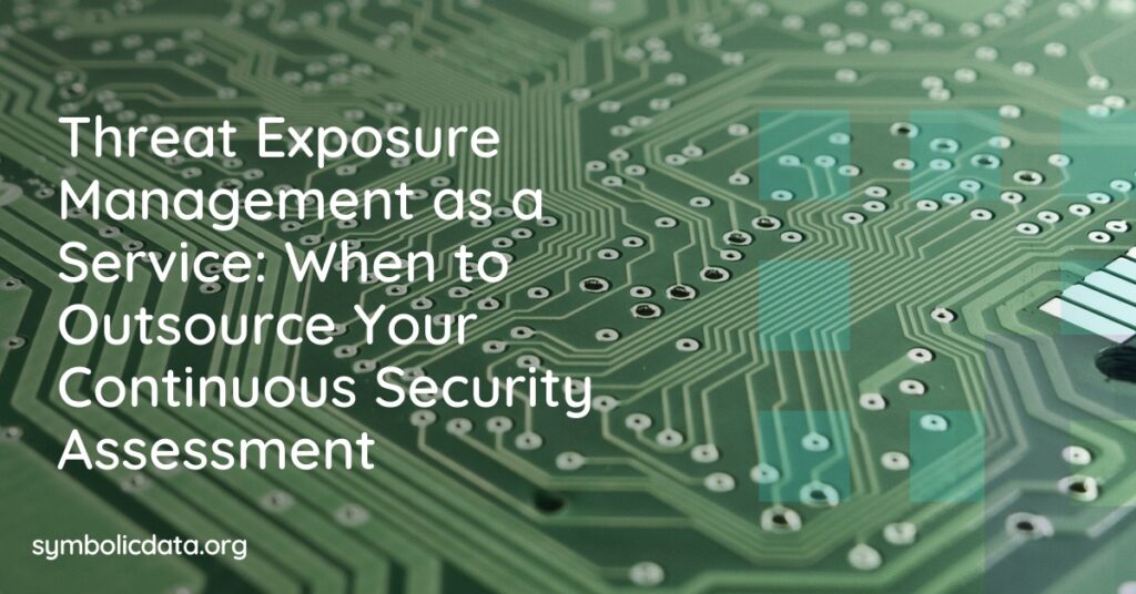 Threat Exposure Management as a Service: When to Outsource Your Continuous Security Assessment Threat Exposure Management as a Service: When to Outsource Your Continuous Security Assessment