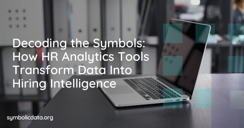Decoding the Symbols: How HR Analytics Tools Transform Data Into Hiring Intelligence