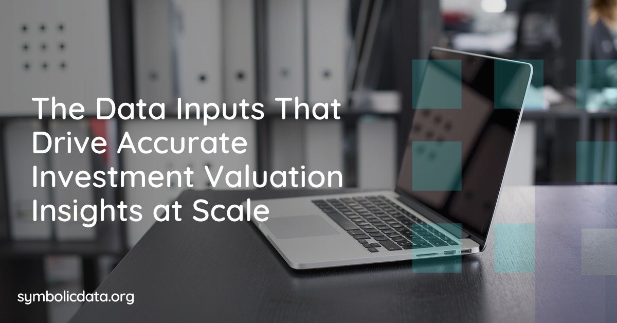 The Data Inputs That Drive Accurate Investment Valuation Insights at Scale