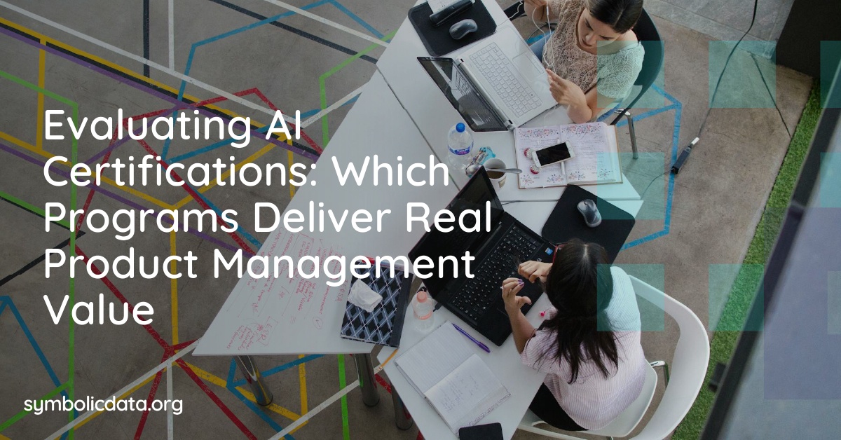 Evaluating AI Certifications: Which Programs Deliver Real Product Management Value